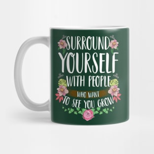 Surround Yourself With People Who Want To See You Grow Mug